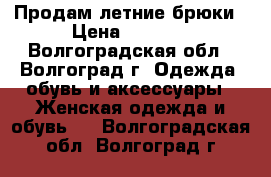 Продам летние брюки › Цена ­ 1 000 - Волгоградская обл., Волгоград г. Одежда, обувь и аксессуары » Женская одежда и обувь   . Волгоградская обл.,Волгоград г.